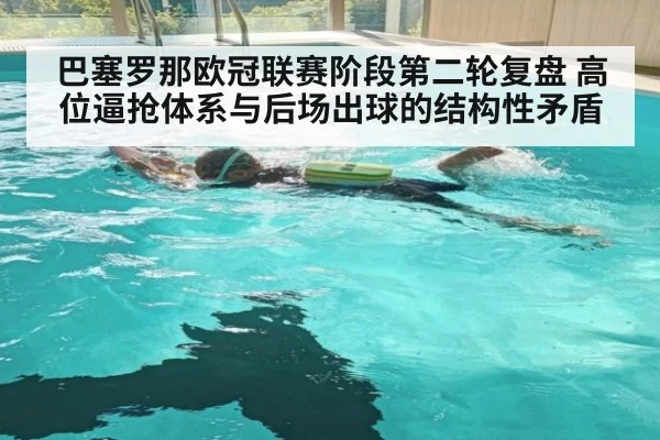 巴塞罗那欧冠联赛阶段第二轮复盘 高位逼抢体系与后场出球的结构性矛盾