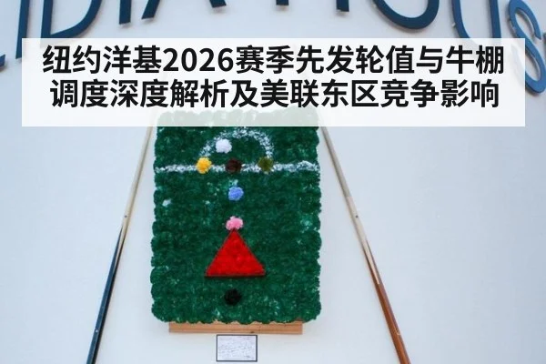纽约洋基2026赛季先发轮值与牛棚调度深度解析及美联东区竞争影响